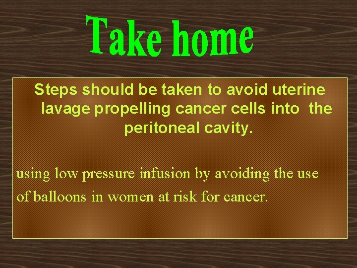 Steps should be taken to avoid uterine lavage propelling cancer cells into the peritoneal