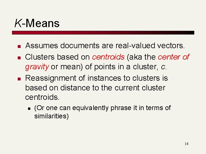 K-Means n n n Assumes documents are real-valued vectors. Clusters based on centroids (aka