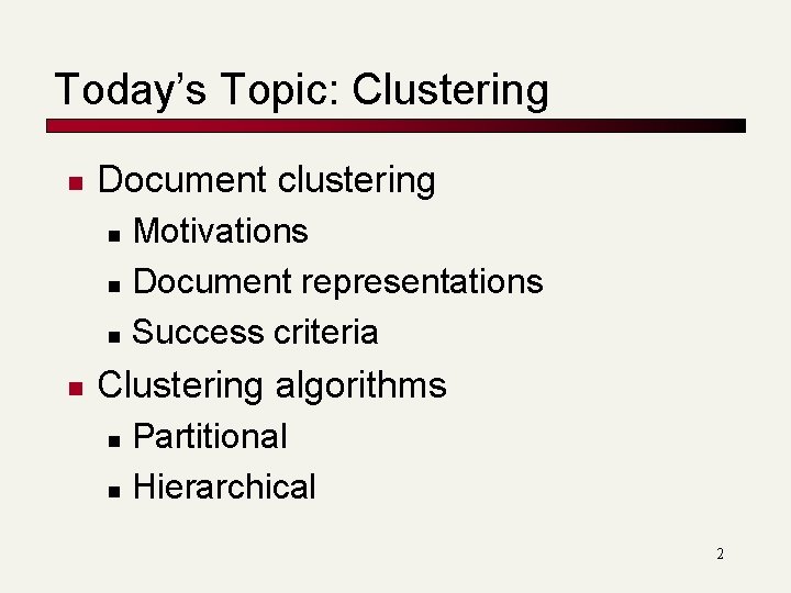 Today’s Topic: Clustering n Document clustering Motivations n Document representations n Success criteria n