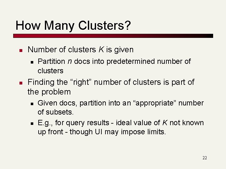 How Many Clusters? n Number of clusters K is given n Partition n docs