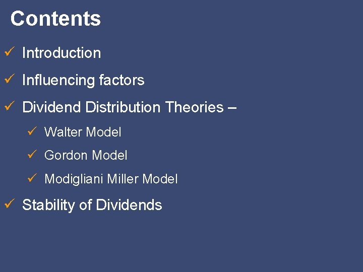 Contents ü Introduction ü Influencing factors ü Dividend Distribution Theories – ü Walter Model