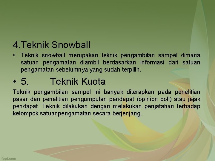 4. Teknik Snowball • Teknik snowball merupakan teknik pengambilan sampel dimana satuan pengamatan diambil