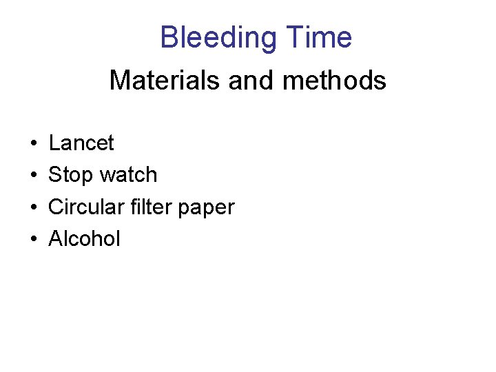 Bleeding Time Materials and methods • • Lancet Stop watch Circular filter paper Alcohol