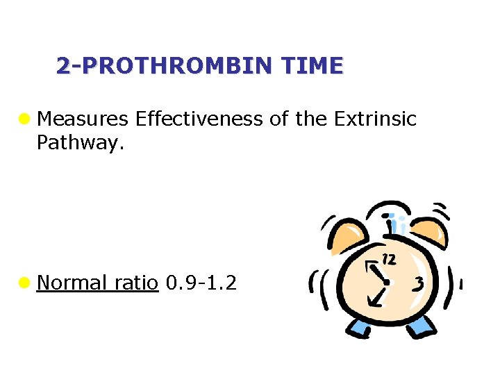2 -PROTHROMBIN TIME l Measures Effectiveness of the Extrinsic Pathway. l Normal ratio 0.