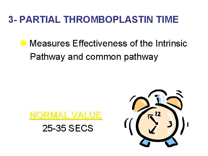 3 - PARTIAL THROMBOPLASTIN TIME l Measures Effectiveness of the Intrinsic Pathway and common