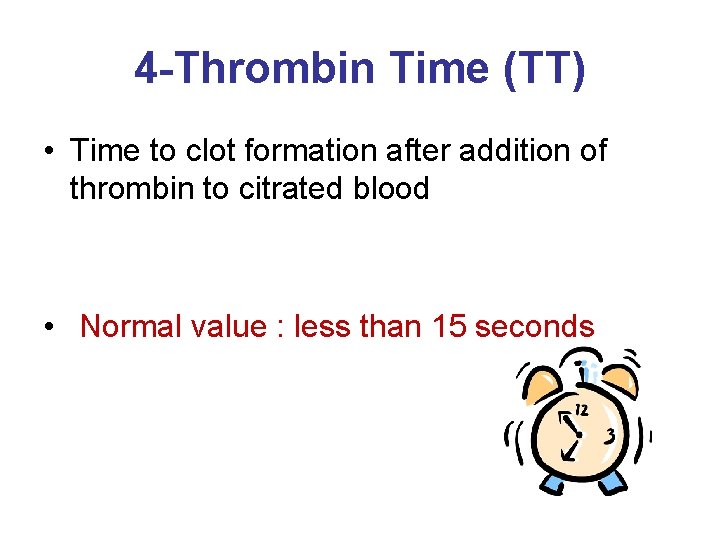 4 -Thrombin Time (TT) • Time to clot formation after addition of thrombin to