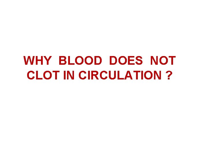 WHY BLOOD DOES NOT CLOT IN CIRCULATION ? 