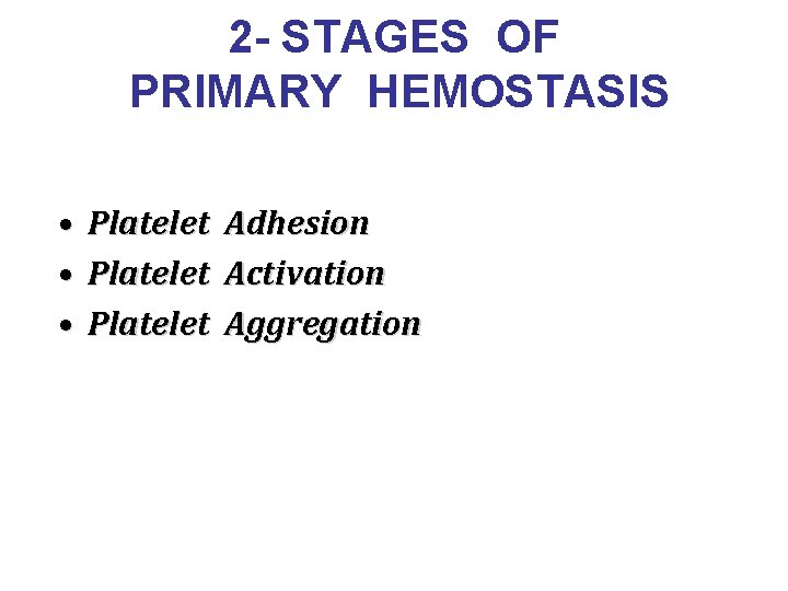 2 - STAGES OF PRIMARY HEMOSTASIS • • • Platelet Adhesion Activation Aggregation 