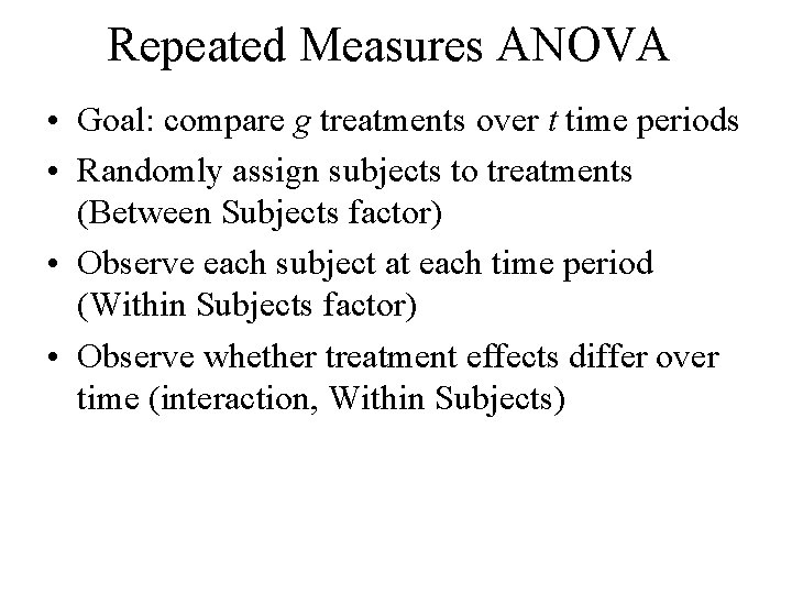 Repeated Measures ANOVA • Goal: compare g treatments over t time periods • Randomly