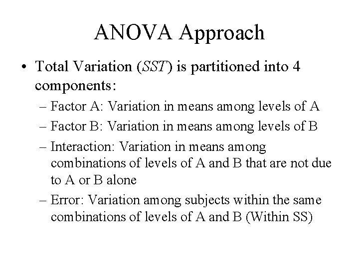 ANOVA Approach • Total Variation (SST) is partitioned into 4 components: – Factor A: