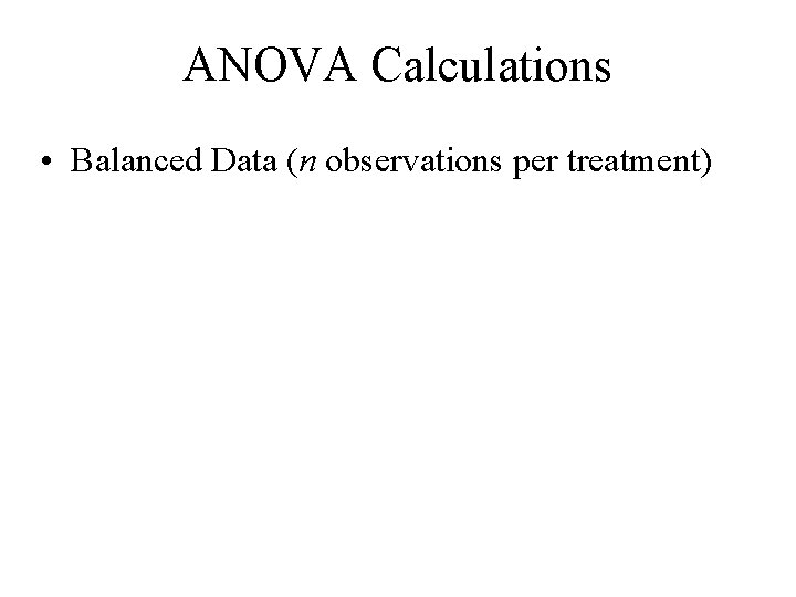 ANOVA Calculations • Balanced Data (n observations per treatment) 