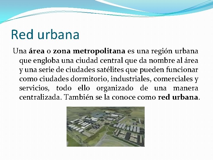Red urbana Una área o zona metropolitana es una región urbana que engloba una