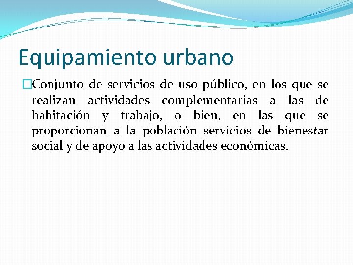 Equipamiento urbano �Conjunto de servicios de uso público, en los que se realizan actividades