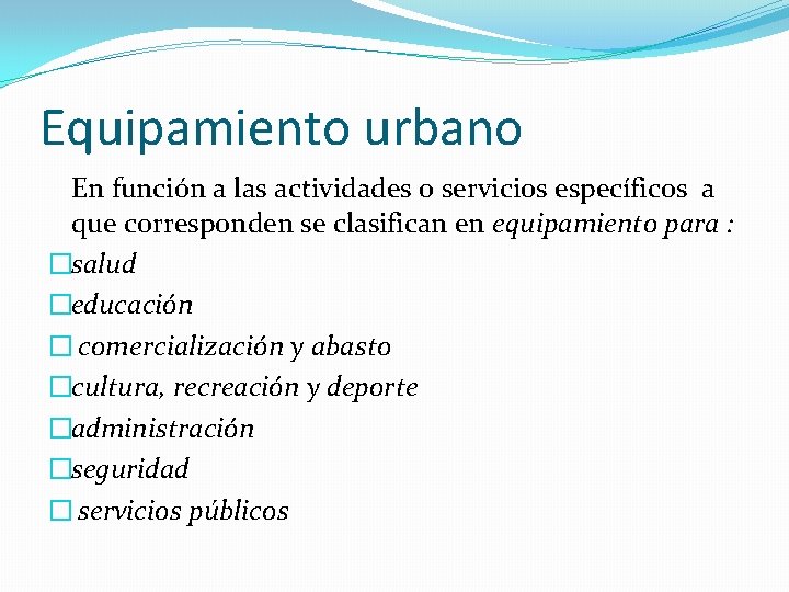 Equipamiento urbano En función a las actividades o servicios específicos a que corresponden se