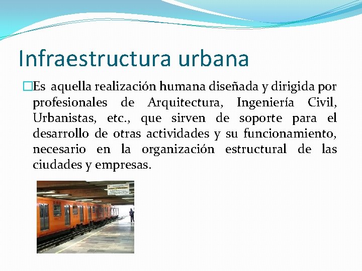 Infraestructura urbana �Es aquella realización humana diseñada y dirigida por profesionales de Arquitectura, Ingeniería