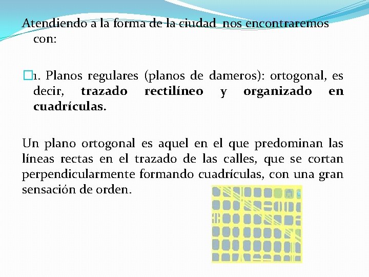 Atendiendo a la forma de la ciudad nos encontraremos con: � 1. Planos regulares