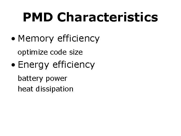PMD Characteristics • Memory efficiency optimize code size • Energy efficiency battery power heat PMD Characteristics • Memory efficiency optimize code size • Energy efficiency battery power heat