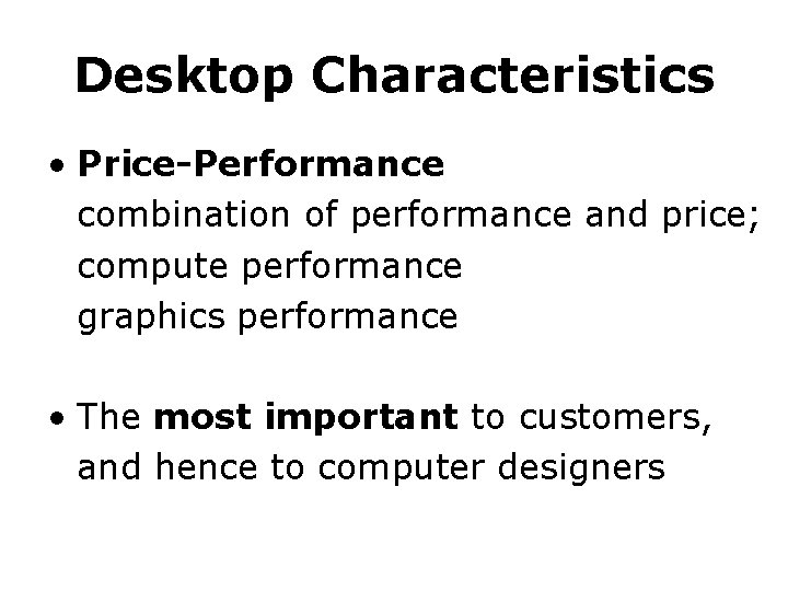 Desktop Characteristics • Price-Performance combination of performance and price; compute performance graphics performance • Desktop Characteristics • Price-Performance combination of performance and price; compute performance graphics performance •