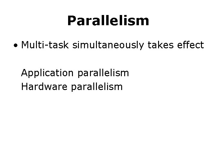 Parallelism • Multi-task simultaneously takes effect Application parallelism Hardware parallelism Parallelism • Multi-task simultaneously takes effect Application parallelism Hardware parallelism