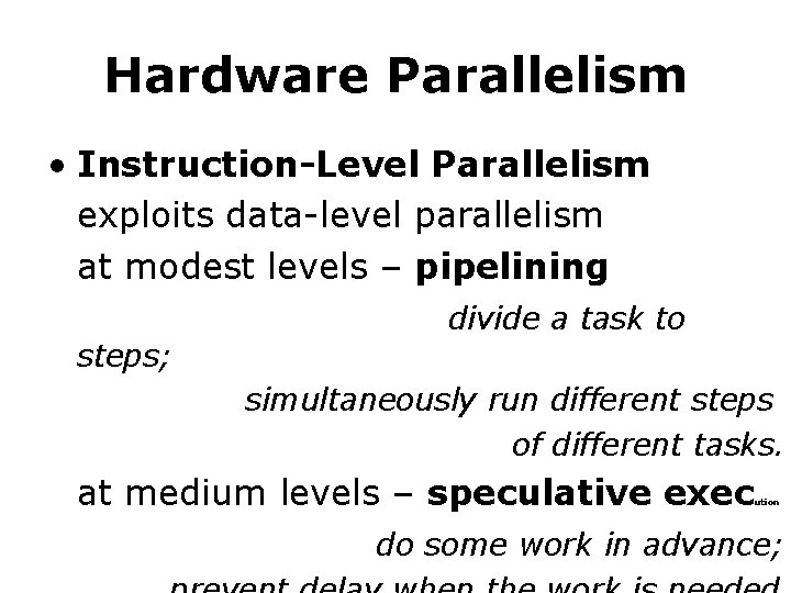 Hardware Parallelism • Instruction-Level Parallelism exploits data-level parallelism at modest levels – pipelining divide Hardware Parallelism • Instruction-Level Parallelism exploits data-level parallelism at modest levels – pipelining divide