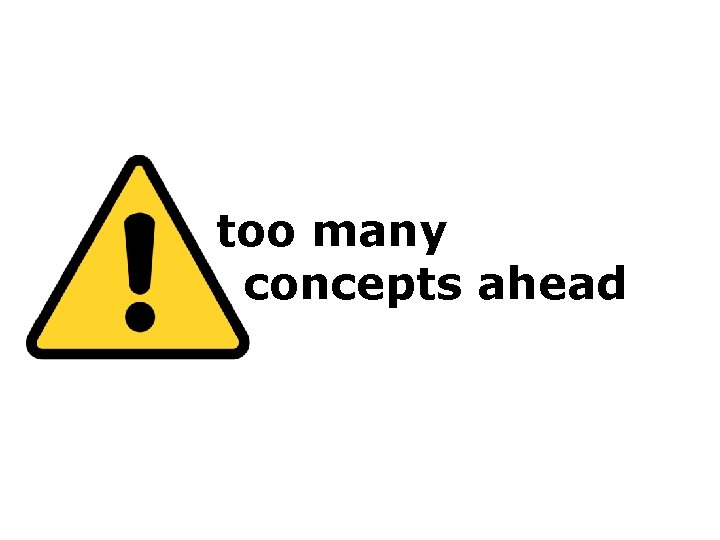 too many concepts ahead too many concepts ahead