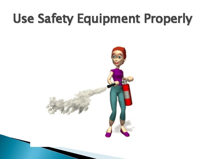 Use Safety Equipment Properly 