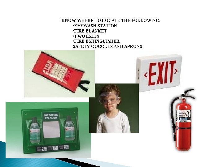 KNOW WHERE TO LOCATE THE FOLLOWING: • EYEWASH STATION • FIRE BLANKET • TWO