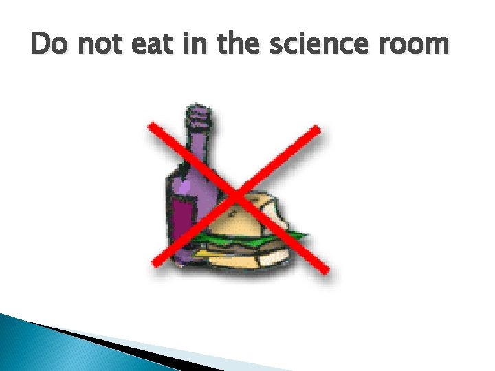 Do not eat in the science room 