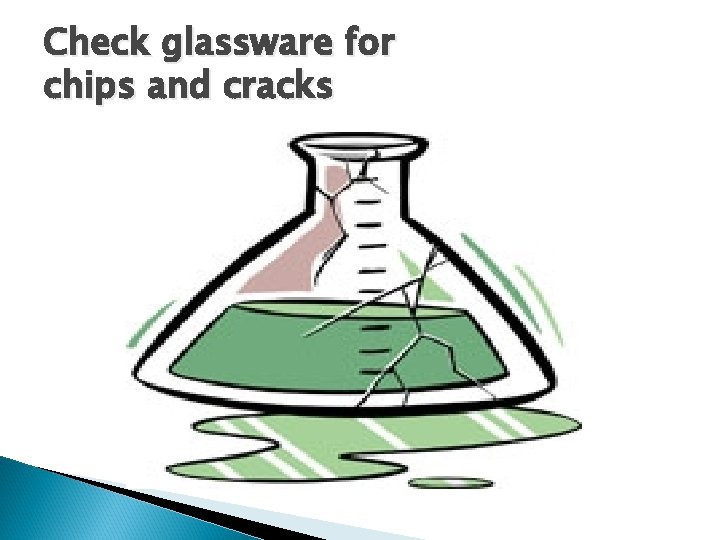 Check glassware for chips and cracks 