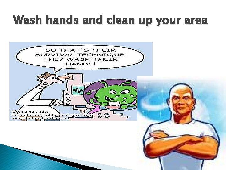 Wash hands and clean up your area 