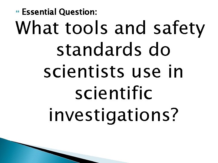  Essential Question: What tools and safety standards do scientists use in scientific investigations?