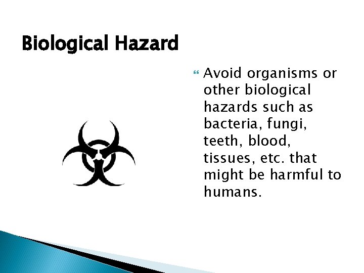 Biological Hazard Avoid organisms or other biological hazards such as bacteria, fungi, teeth, blood,