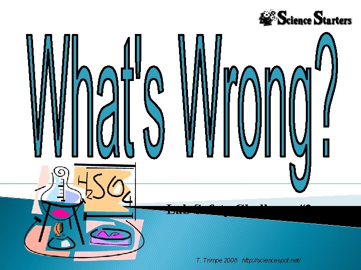 Lab Safety Challenge #2 T. Trimpe 2008 http: //sciencespot. net/ 