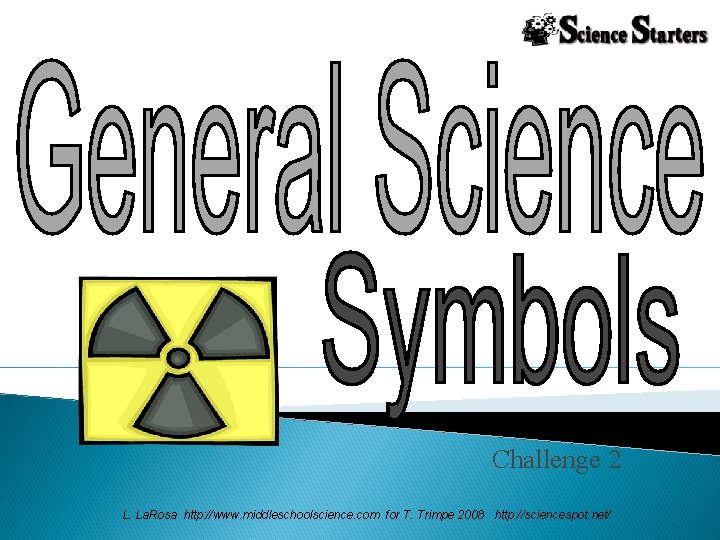 Challenge 2 L. La. Rosa http: //www. middleschoolscience. com for T. Trimpe 2008 http:
