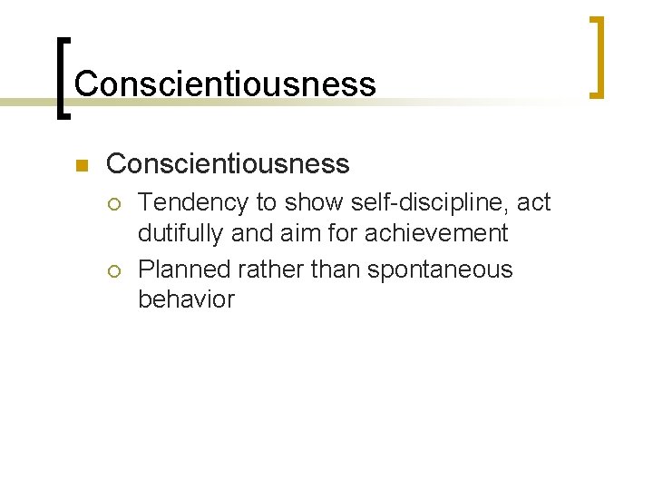 Conscientiousness n Conscientiousness ¡ ¡ Tendency to show self-discipline, act dutifully and aim for