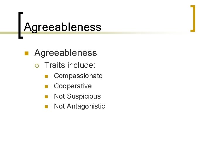 Agreeableness n Agreeableness ¡ Traits include: n n Compassionate Cooperative Not Suspicious Not Antagonistic