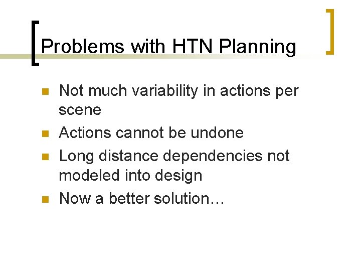 Problems with HTN Planning n n Not much variability in actions per scene Actions