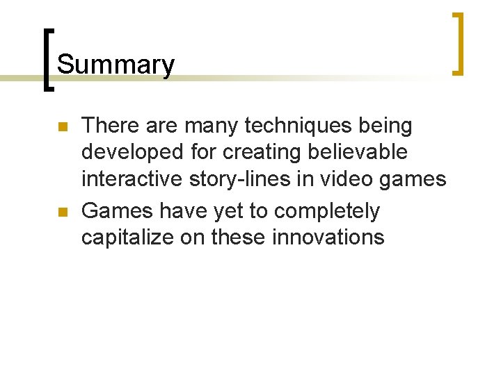Summary n n There are many techniques being developed for creating believable interactive story-lines