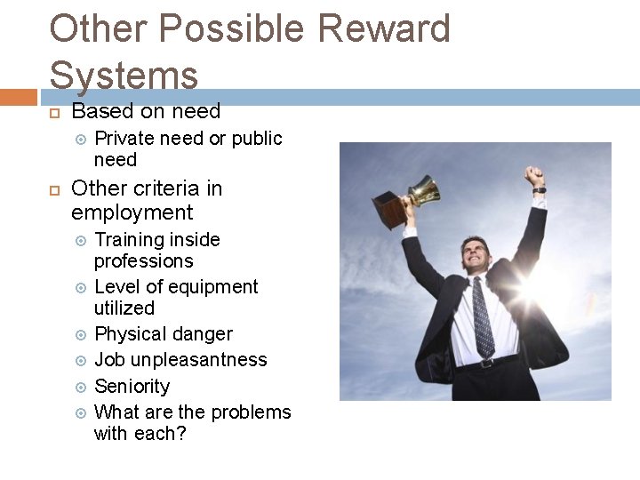 Other Possible Reward Systems Based on need Private need or public need Other criteria