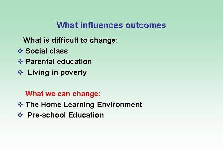 What influences outcomes What is difficult to change: v Social class v Parental education