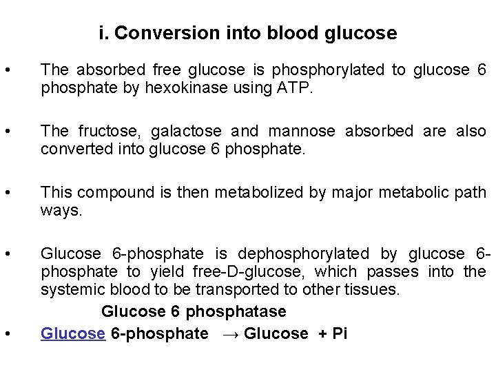 i. Conversion into blood glucose • The absorbed free glucose is phosphorylated to glucose
