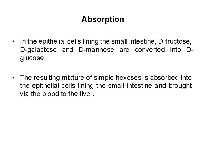 Absorption • In the epithelial cells lining the small intestine, D-fructose, D-galactose and D-mannose