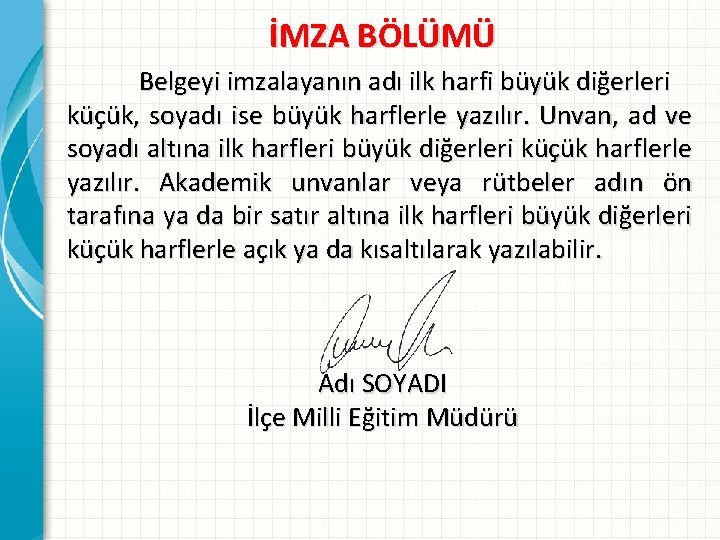 İMZA BÖLÜMÜ Belgeyi imzalayanın adı ilk harfi büyük diğerleri küçük, soyadı ise büyük harflerle