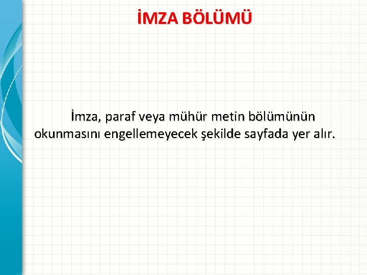 İMZA BÖLÜMÜ İmza, paraf veya mühür metin bölümünün okunmasını engellemeyecek şekilde sayfada yer alır.