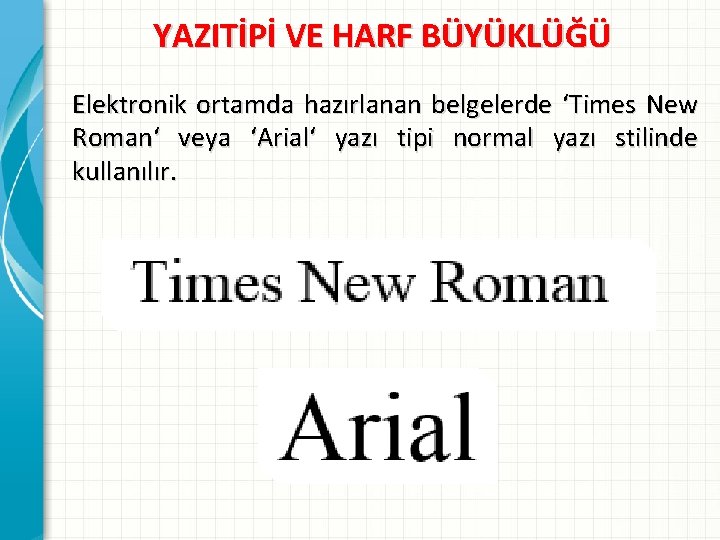 YAZITİPİ VE HARF BÜYÜKLÜĞÜ Elektronik ortamda hazırlanan belgelerde ‘Times New Roman‘ veya ‘Arial‘ yazı