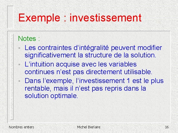 Exemple : investissement Notes : § Les contraintes d’intégralité peuvent modifier significativement la structure