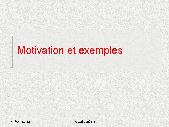 Motivation et exemples Nombres entiers Michel Bierlaire 