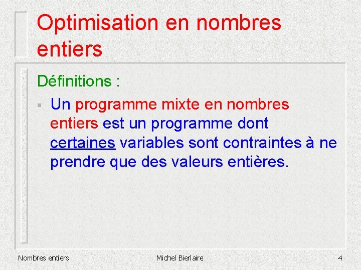 Optimisation en nombres entiers Définitions : § Un programme mixte en nombres entiers est