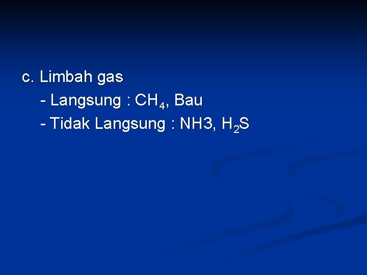 c. Limbah gas - Langsung : CH 4, Bau - Tidak Langsung : NH