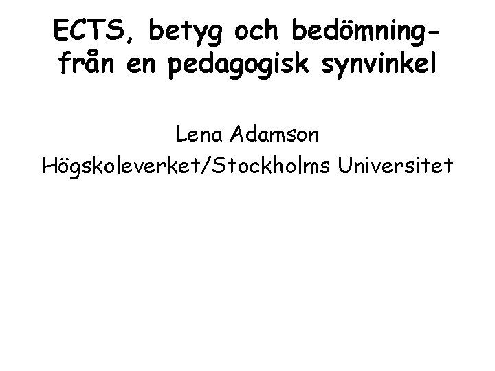 ECTS, betyg och bedömningfrån en pedagogisk synvinkel Lena Adamson Högskoleverket/Stockholms Universitet 